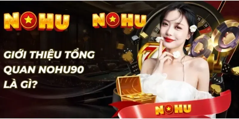 Nhà Cái Nohu90 – Địa Chỉ Uy Tín Dành Cho Người Chơi Nổ Hũ Online