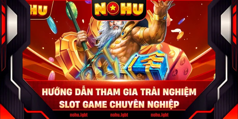 Hướng dẫn tham gia trải nghiệm slot game chuyên nghiệp