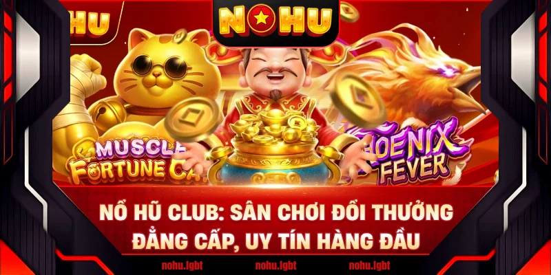 Nổ Hũ Club: Sân Chơi Đổi Thưởng Đẳng Cấp, Uy Tín Hàng Đầu