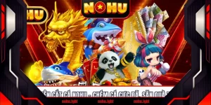 Tam Tiên Cắt Cá NOHU - Chém Cá Cực Đã, Săn Quà Thả Ga