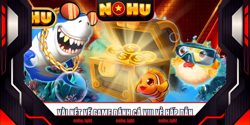 Vài nét về game đánh cá vui vẻ hấp dẫn Vài nét về game đánh cá vui vẻ hấp dẫn